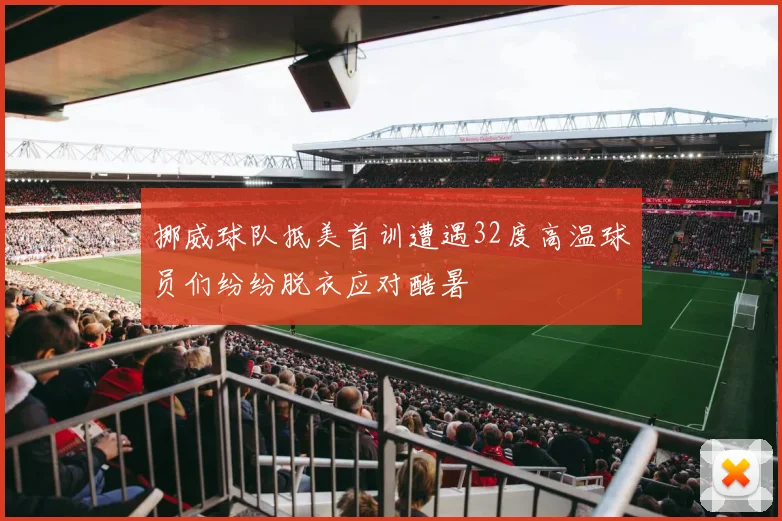 挪威球队抵美首训遭遇32度高温球员们纷纷脱衣应对酷暑