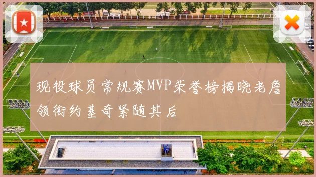 现役球员常规赛MVP荣誉榜揭晓老詹领衔约基奇紧随其后