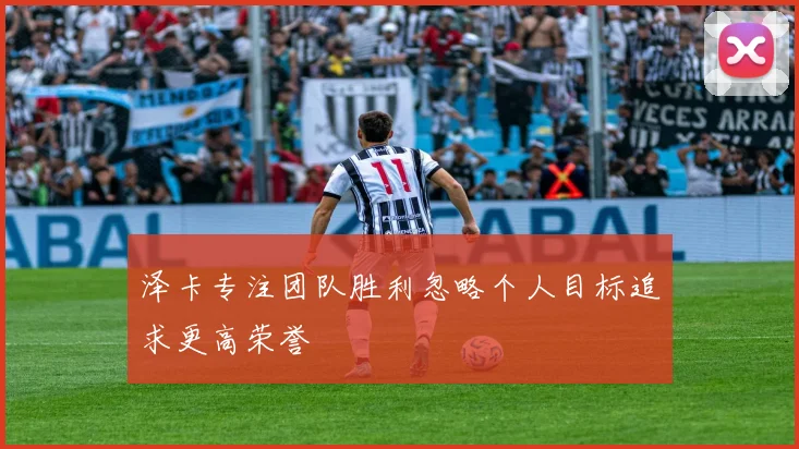 泽卡专注团队胜利忽略个人目标追求更高荣誉